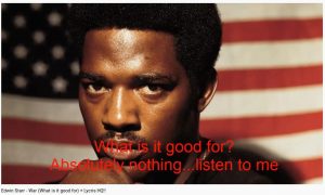 Edwin Starr: "War. What is it good for? Absolutely nothing."